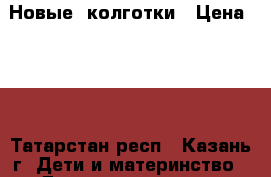 Новые  колготки › Цена ­ 77 - Татарстан респ., Казань г. Дети и материнство » Детская одежда и обувь   